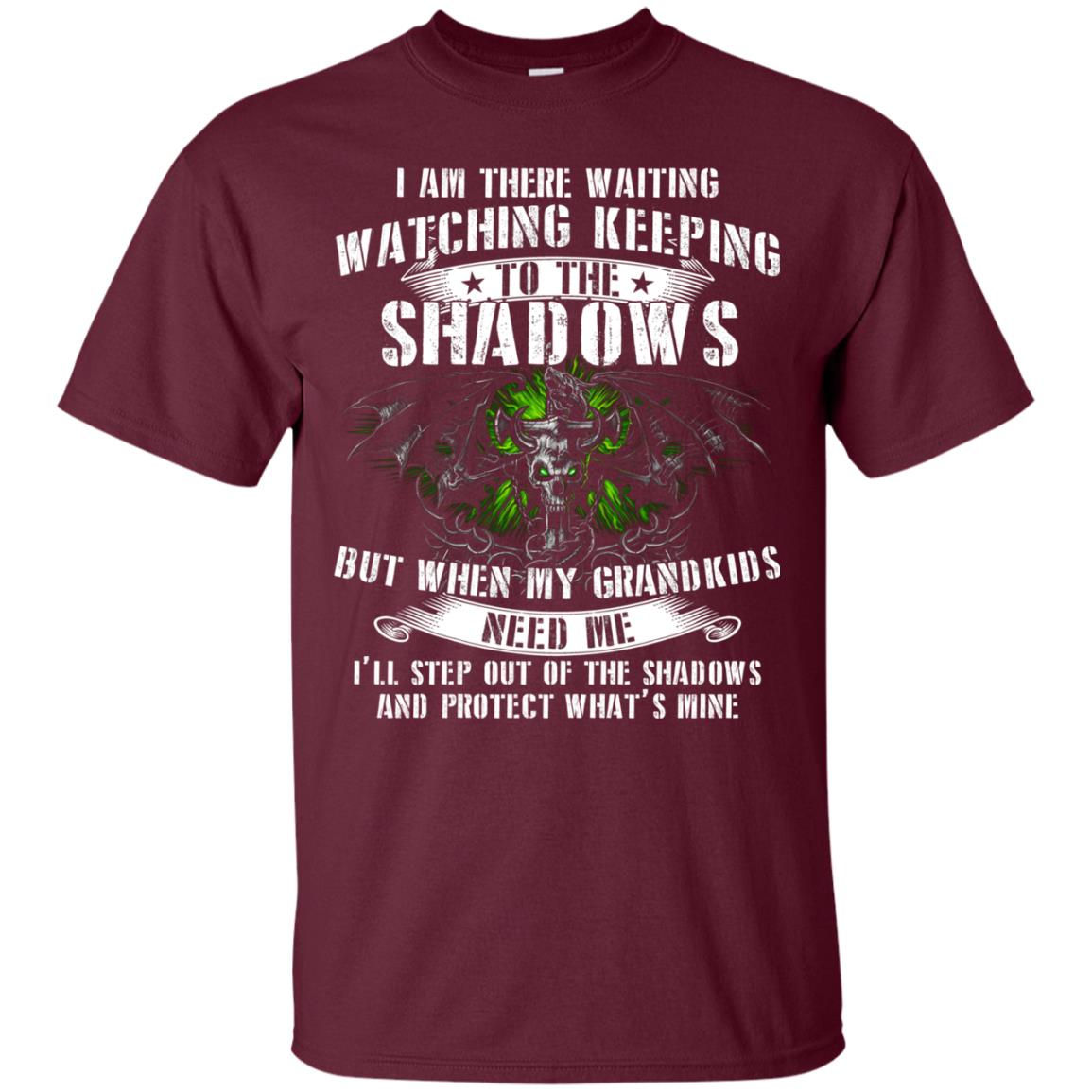 I Am There Waiting Watching Keeping To The Shawdows But When My Grandkids Need Me I'll Step Out Of The Shadows And Protect What's Mine Maroon
