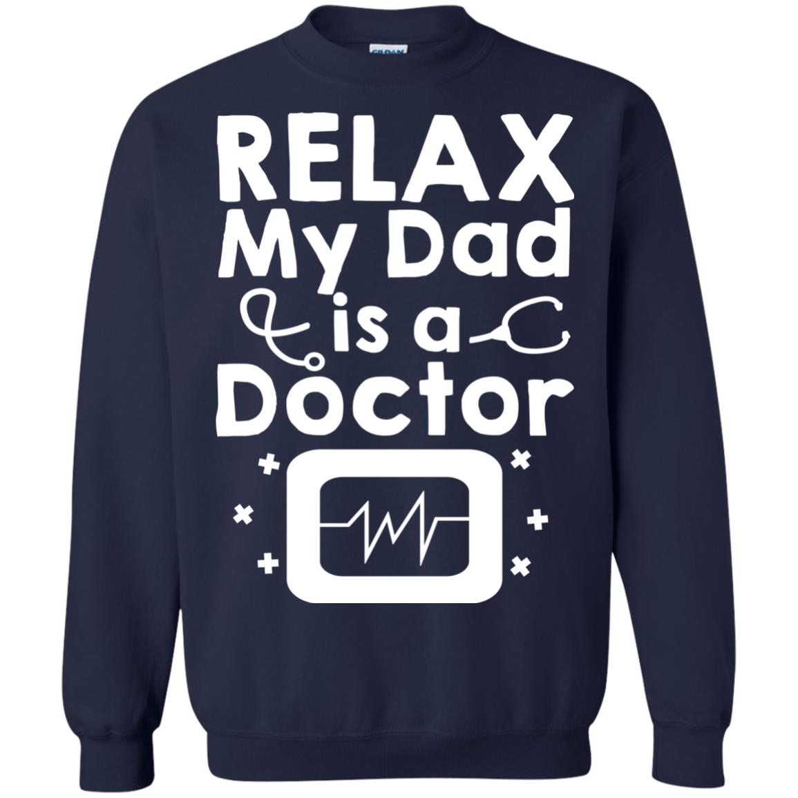 Relax My Dad Is A Doctor ShirtG180 Gildan Crewneck Pullover Sweatshirt 8 oz.