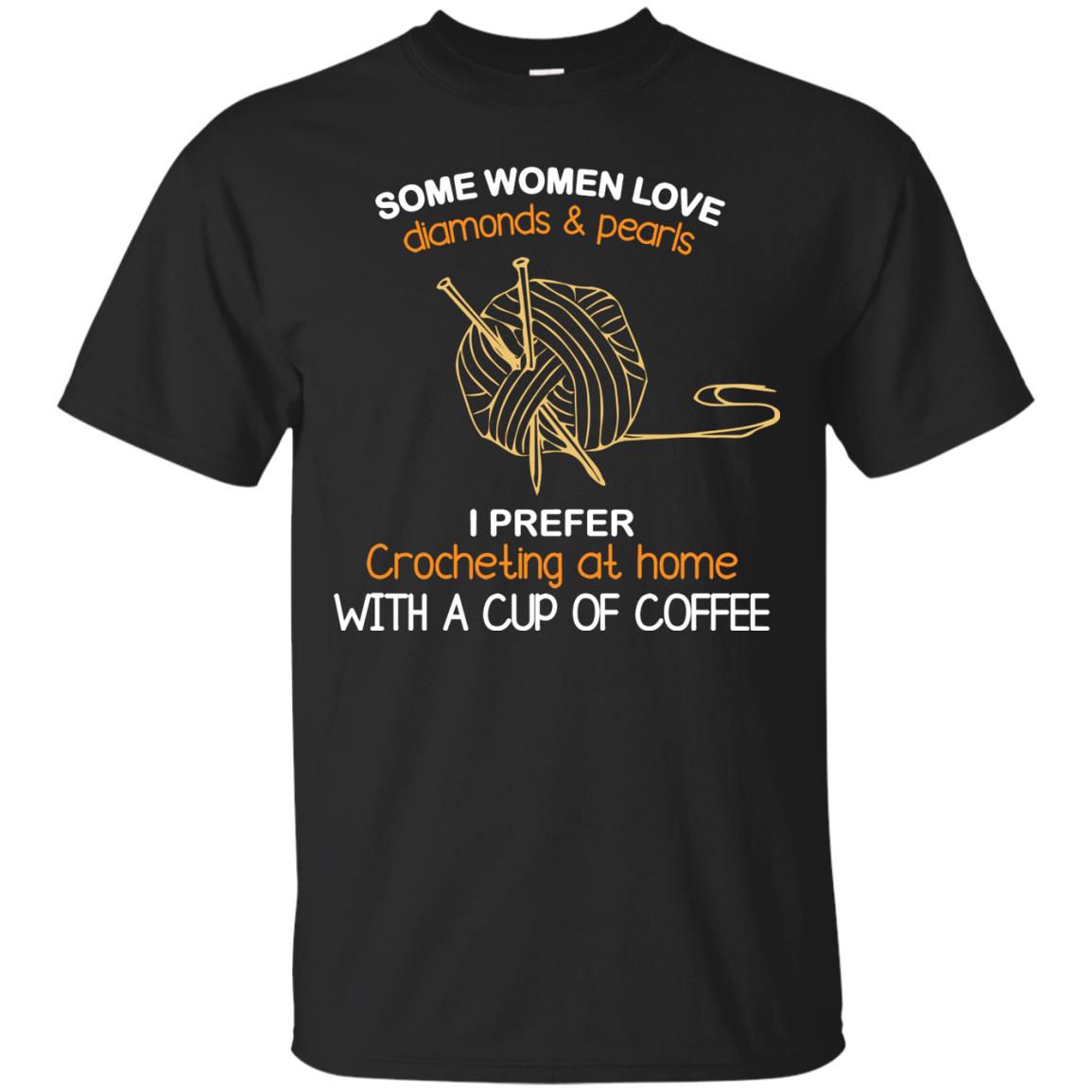 Some Womens Love Diamonds And Pearls I Perfer Crocheting At Home With A Cup Of Coffee Black
