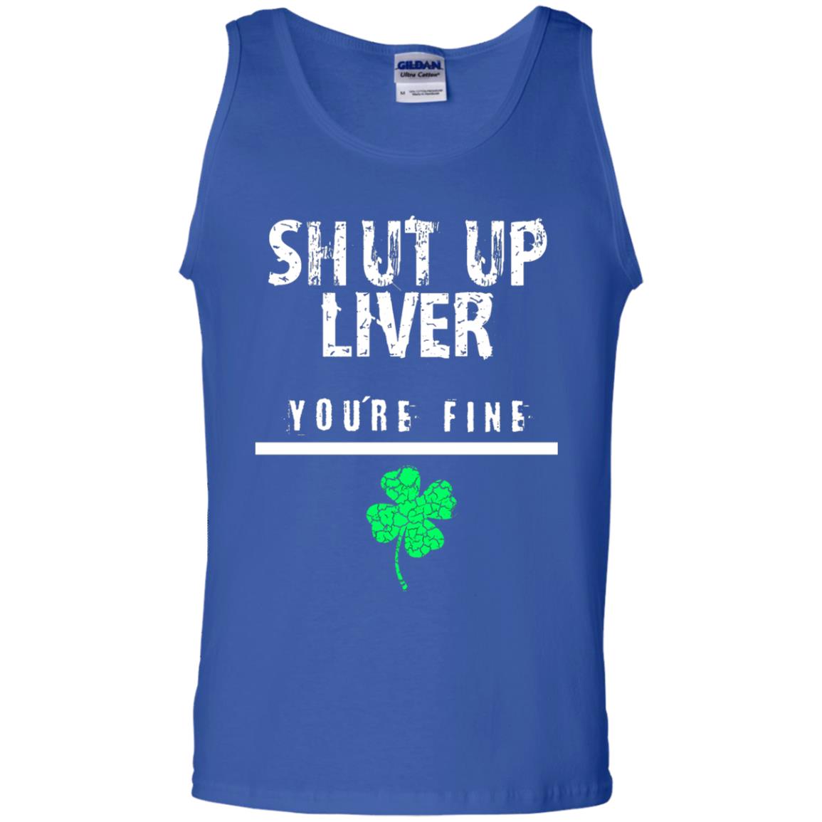 Shut Up Liver You_re Fine St. Patrick_s Day T-shirt Royal