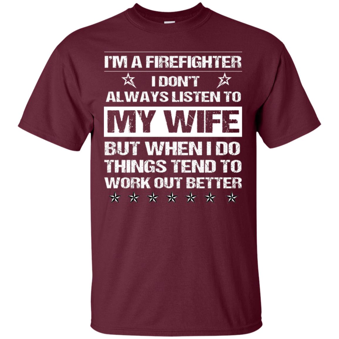 Im A Firefighter I Dont Always Listen To My Wife Shirt Maroon