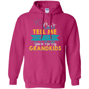 You Can't Tell Me What To Do You're Not My Grandkids Grandparents Gift TshirtG185 Gildan Pullover Hoodie 8 oz.