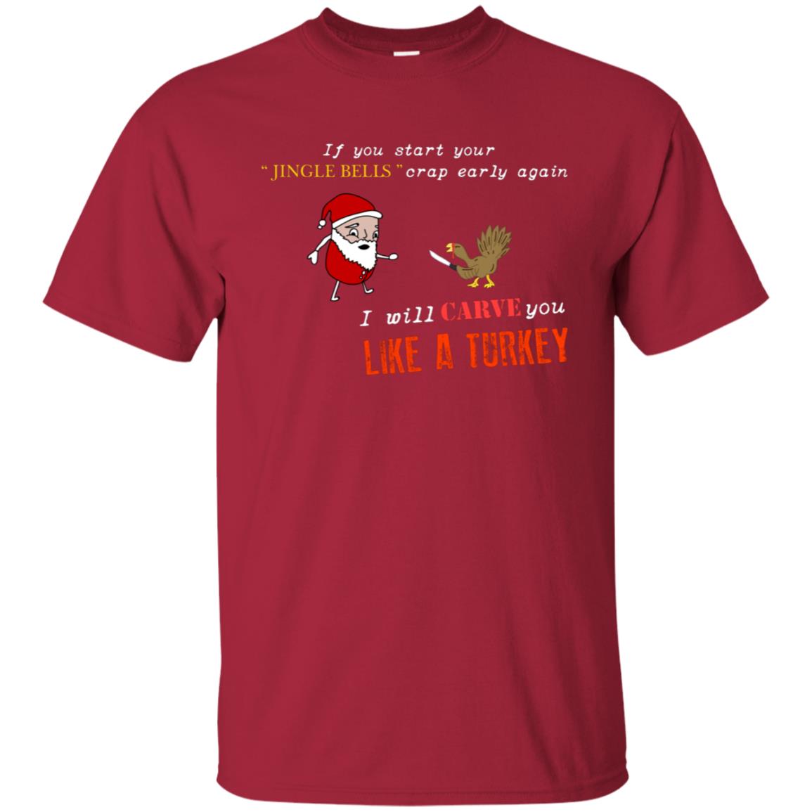 If You Start Your Jingle Bells Crap Early Again I Will Carve You Like A Turkey Santa Talks To Turkey Tshirt Cardinal