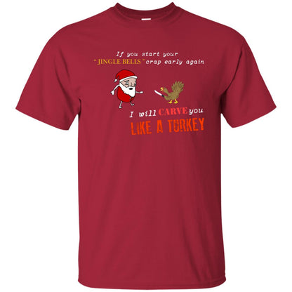 If You Start Your Jingle Bells Crap Early Again I Will Carve You Like A Turkey Santa Talks To Turkey Tshirt Cardinal
