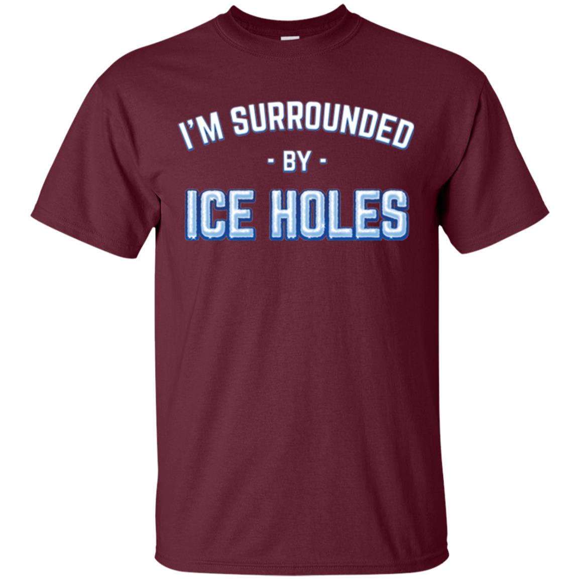 Funny Ice Fishing T-shirt I_m Surrounded By Ice Holes Maroon