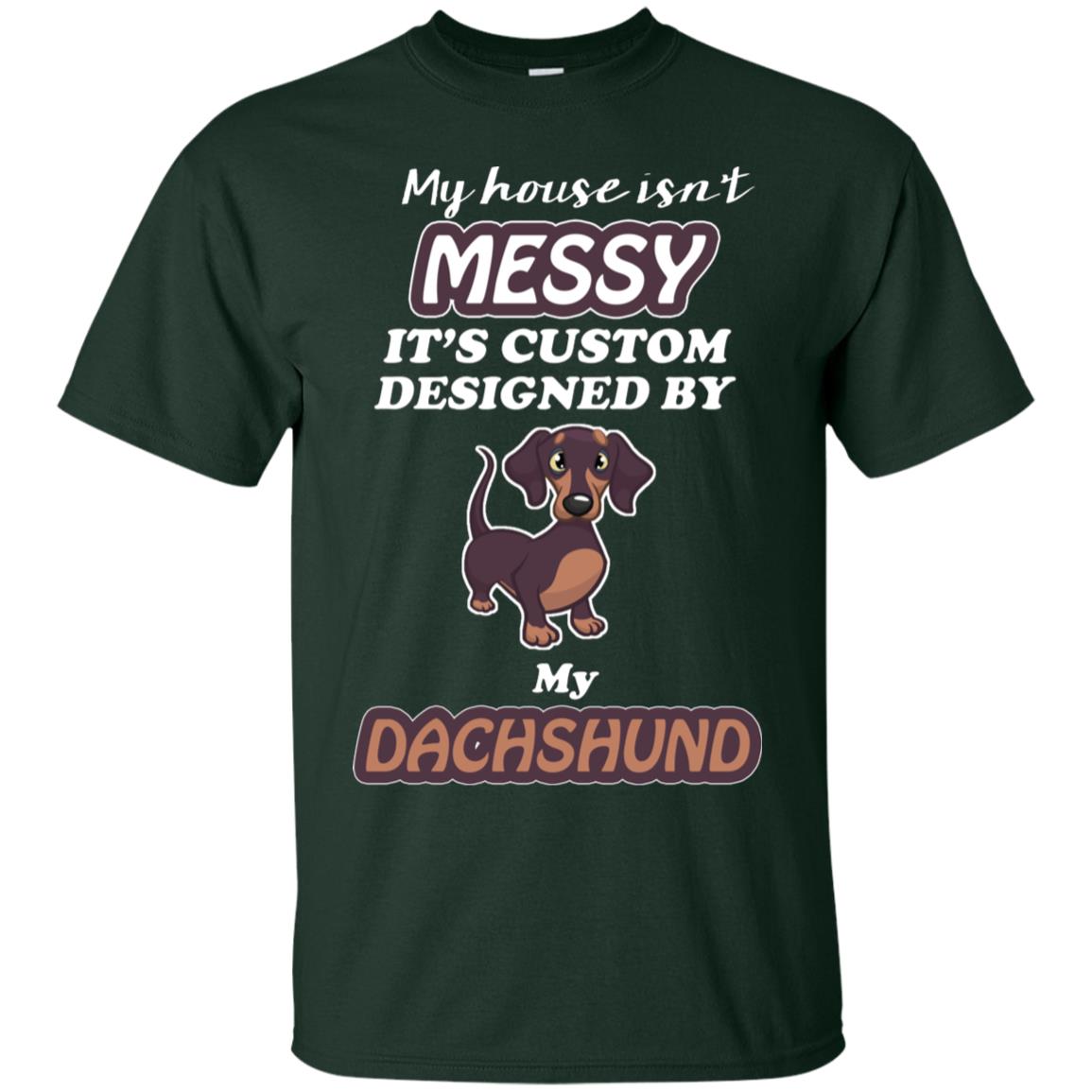 My House Is Messy It's Custom Designed By My Dachshund Shirt Forest