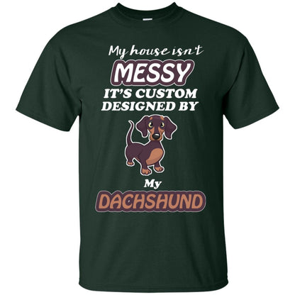 My House Is Messy It's Custom Designed By My Dachshund Shirt Forest