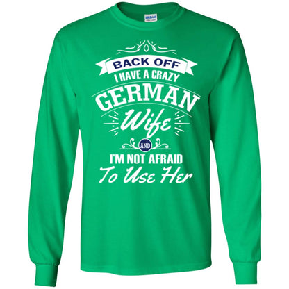Back Of I Have A Crazy German Wife And Im Not Afraid To Use Her Irish Green