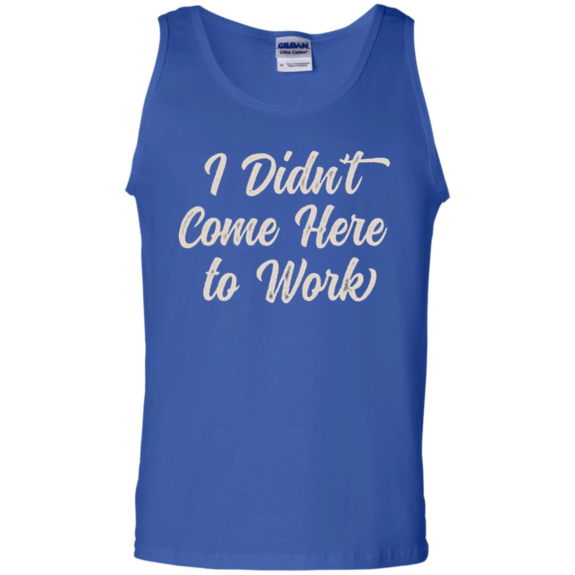 Funny T-shirt I Didn_t Come Here To Work Royal