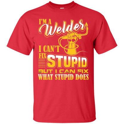Welder T-shirt I'm A Welder I Can't Fix Stupid Red