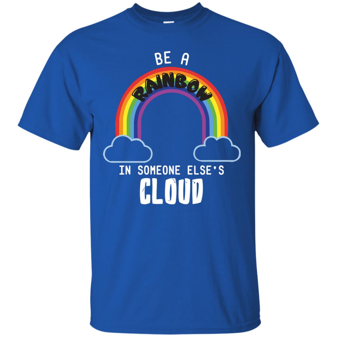 Be A Rainbow In Someone Else_s Cloud Shirt Royal