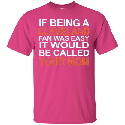 If Being A Cleveland Fan Was Easy It Would Be Called Your Mom T-shirt Heliconia