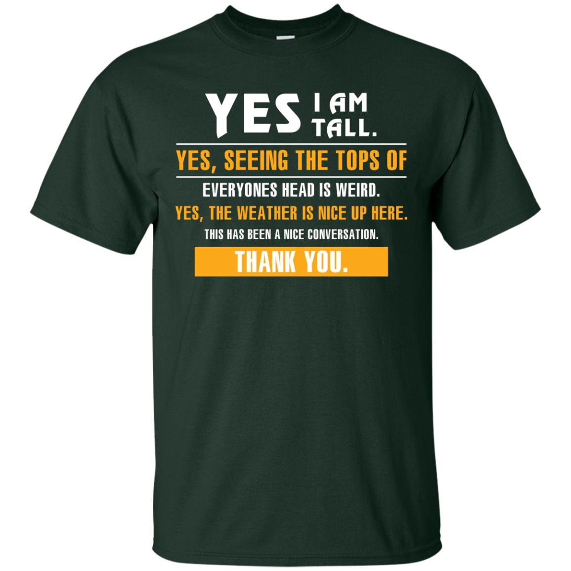 Tall Man T-Shirt Yes I Am Tall Yes Seeing The Tops Of Everyones Head Is Weird Forest Green