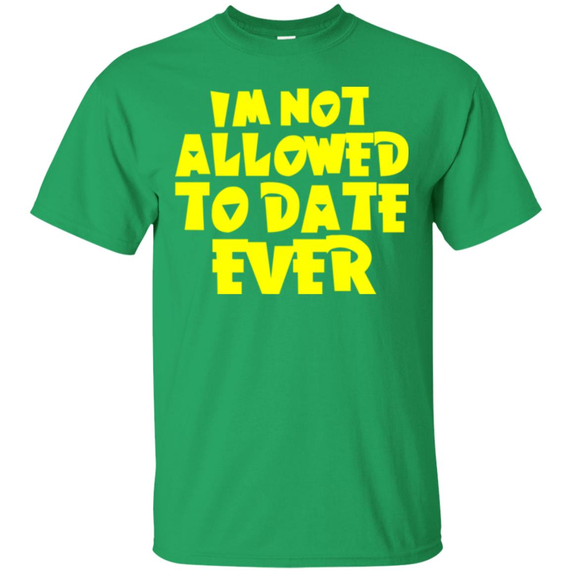 I_m Not Allowed To Date Ever T-shirt Irish Green
