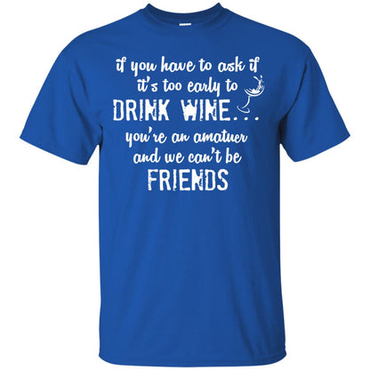 If You Have To Ask If It_s Too Early Yo Drink Wine Shirt Royal