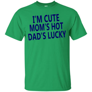 I'm Cute Mom's Hot Dad's Lucky Family Shirt