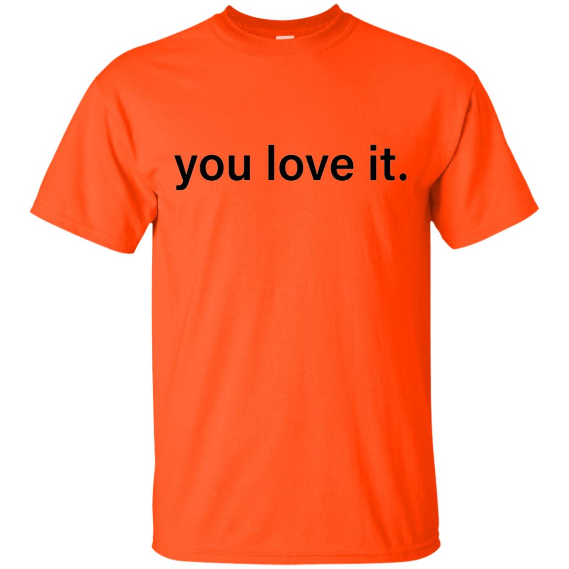 Official You Love It Funny Statement T-shirt Orange