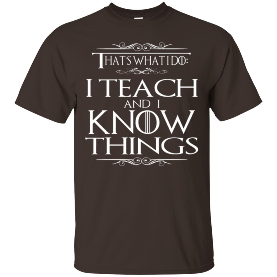 Teacher T-shirt That_s What I Do I Teach And I Know Things Dark Chocolate