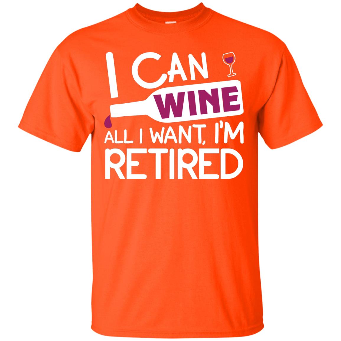 I Can Wine All I Wan't I'm Retired Retirement Shirt Orange