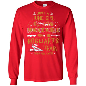 Just A June Girl Living In A Muggle World Took The Hogwarts Train Going Any WhereG240 Gildan LS Ultra Cotton T-Shirt