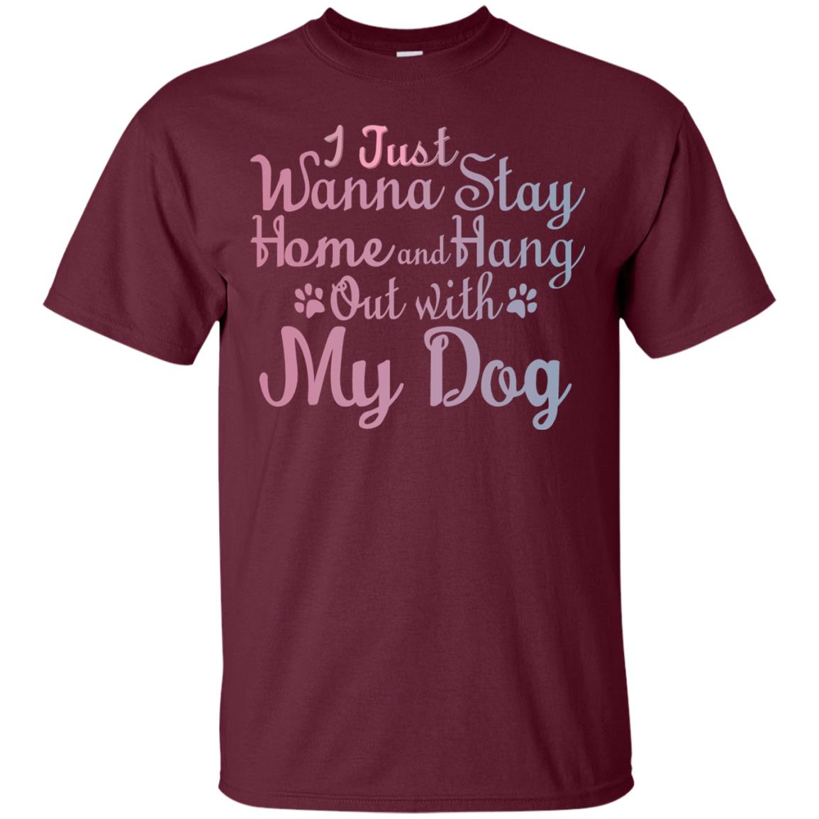 I Just Wannna Stay Home And Hang Out With My Dog Maroon