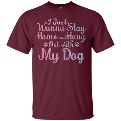 I Just Wannna Stay Home And Hang Out With My Dog Maroon