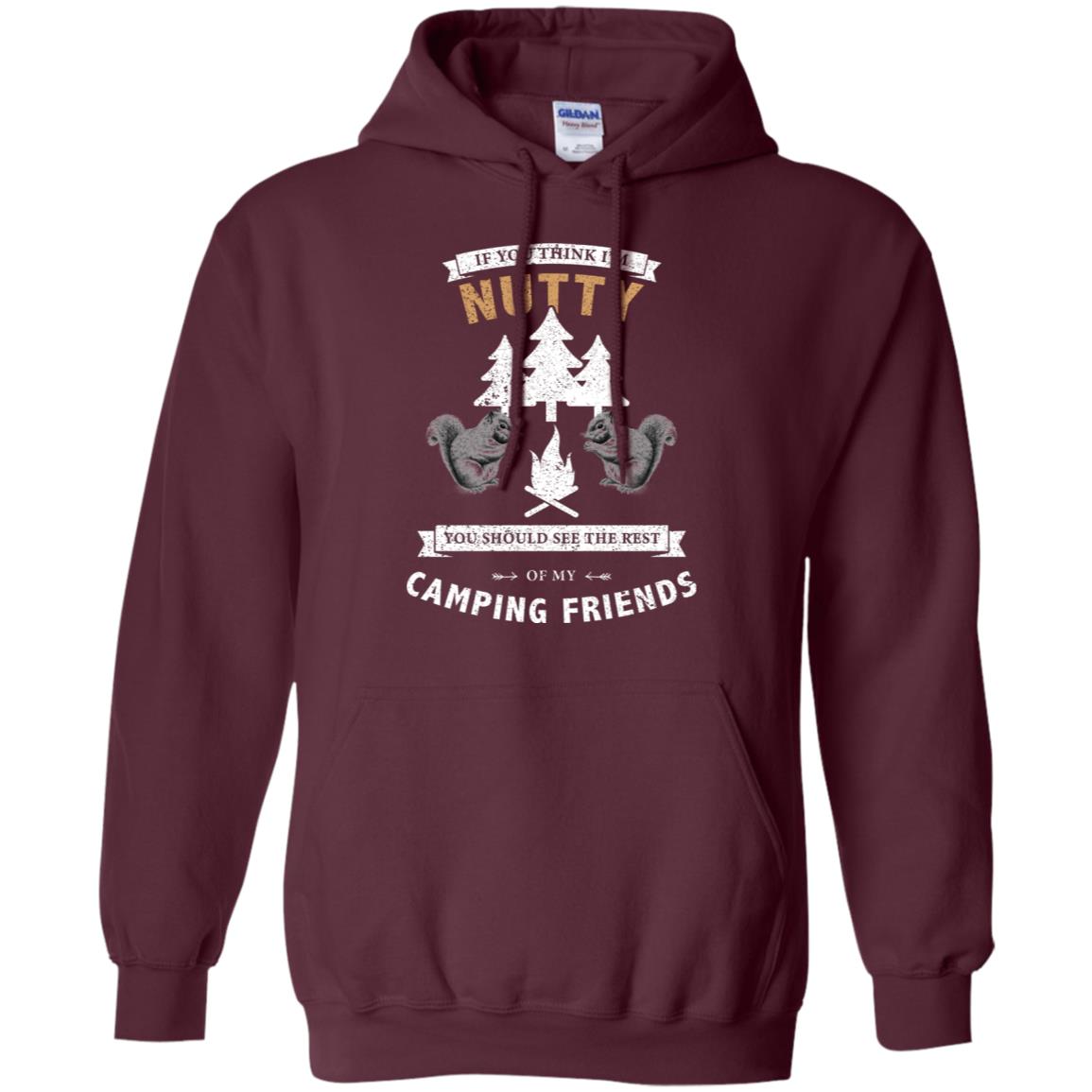 If You Thinks I'm Nutty You Should See The Rest Of My Camping Friends Shirt Maroon