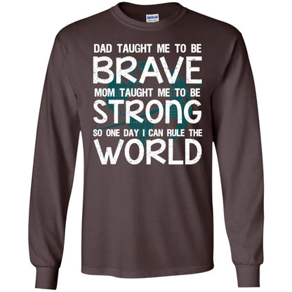 Dad Taught Me To Be Brave Mom Taught Me To Be Strong Parents Pride Shirt Dark Chocolate