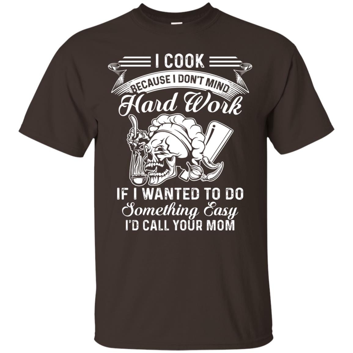 I Cook Because I Don_t Mind Hard Work Funny Shirt For Cooking Lover Dark Chocolate