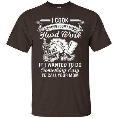 I Cook Because I Don_t Mind Hard Work Funny Shirt For Cooking Lover Dark Chocolate