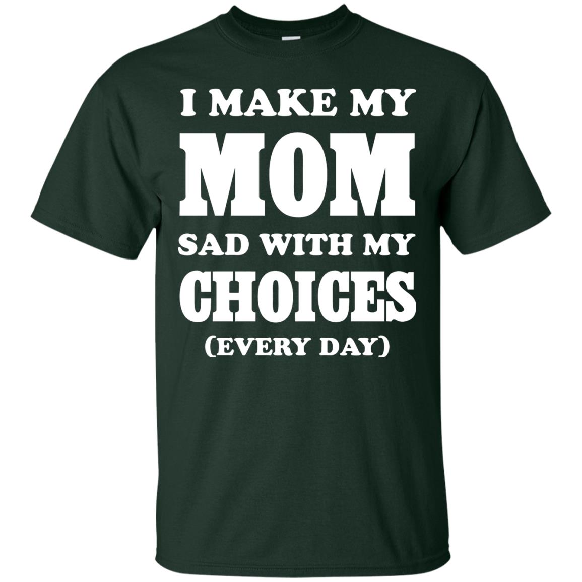 I Make My Mom Sad With My Choices Every Day Shirt Forest