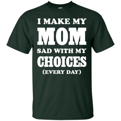 I Make My Mom Sad With My Choices Every Day Shirt Forest