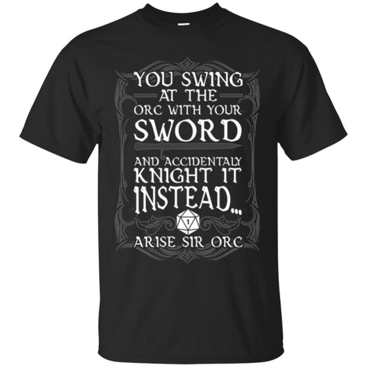 Arise Sir Orc Funny T-shirt You Swing At The Orc With Your Sword Black