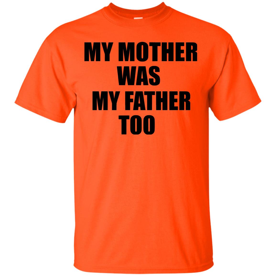 My Mother Was My Father Too Dad In Heaven Family Shirt Orange