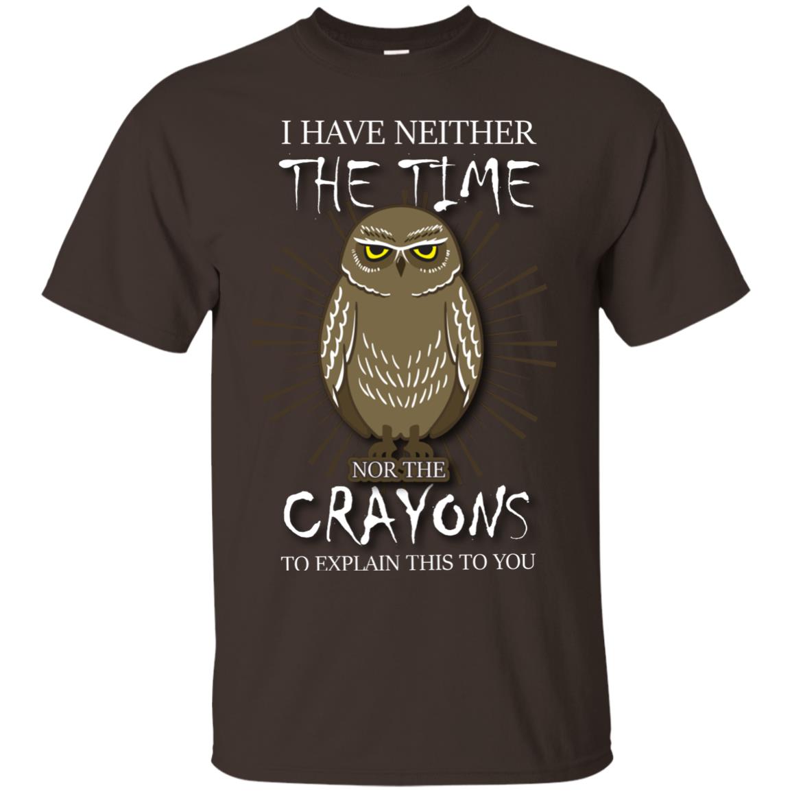 I Have Neither The Time Nor The Crayons Sarcastic T-shirt Dark Chocolate