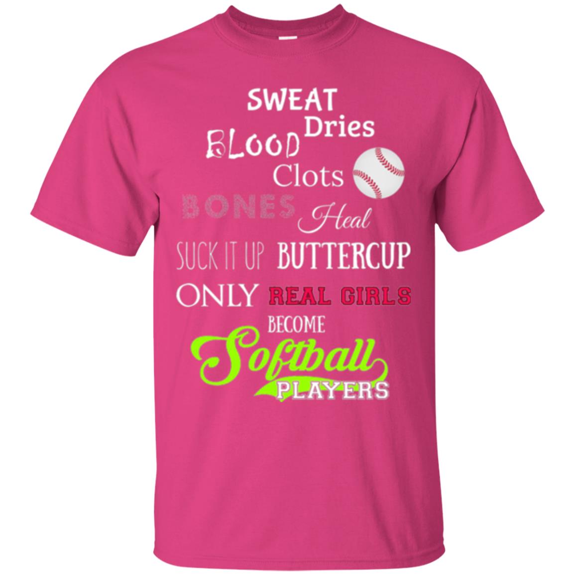 Softball Players T-shirt Sweat Dries Blood Clots Bones Heal Suck It Up Buttercup Only Real Girls Become Softball Players Heliconia