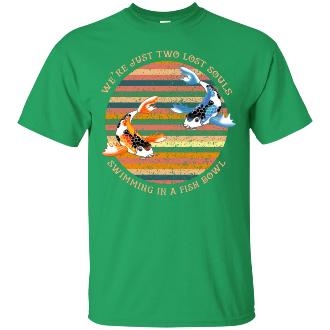We Are Just Two Lost Souls Swimming In A Fish Bowl Shirt Irish Green
