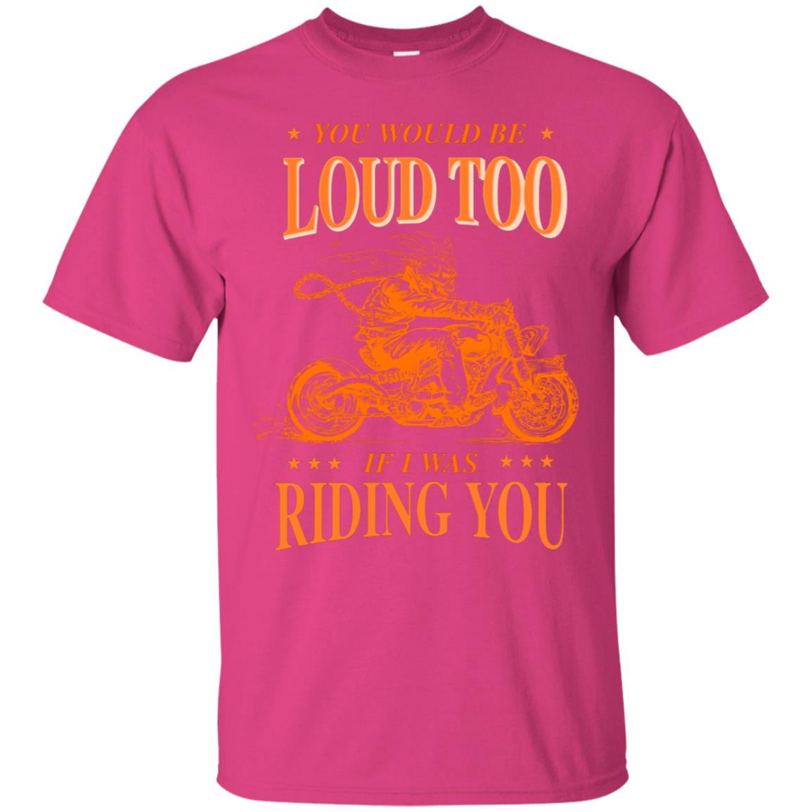 You Would Be Loud Too If I Riding You Biker Shirt Heliconia
