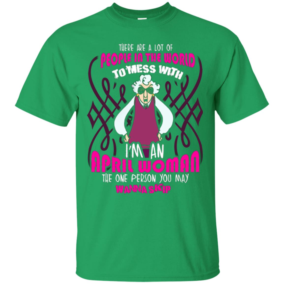 April Woman T-shirt There Are A Lot Of People In The World To Mess With Irish Green