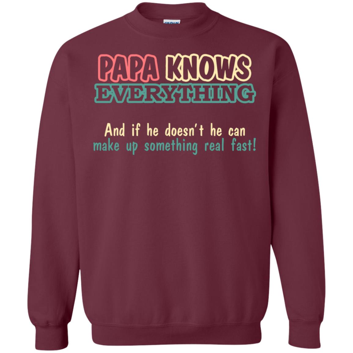 Papa Knows Everythingand If He Doesnt He Can Make Up Something Real Fast Shirt Maroon