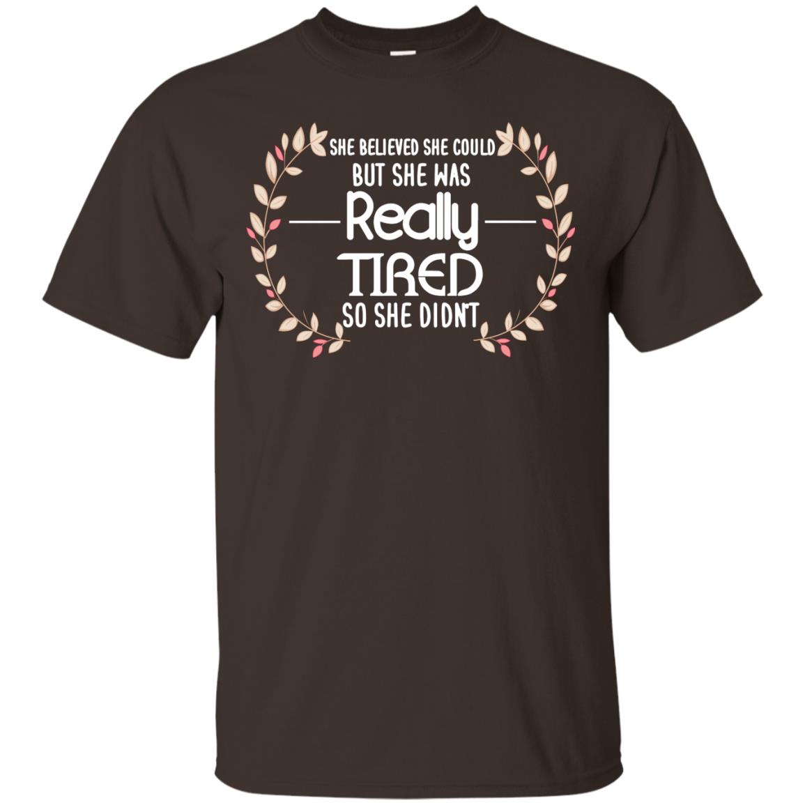 She Believed She Could But She Was Really Tired So She Didn't Shirt Dark Chocolate