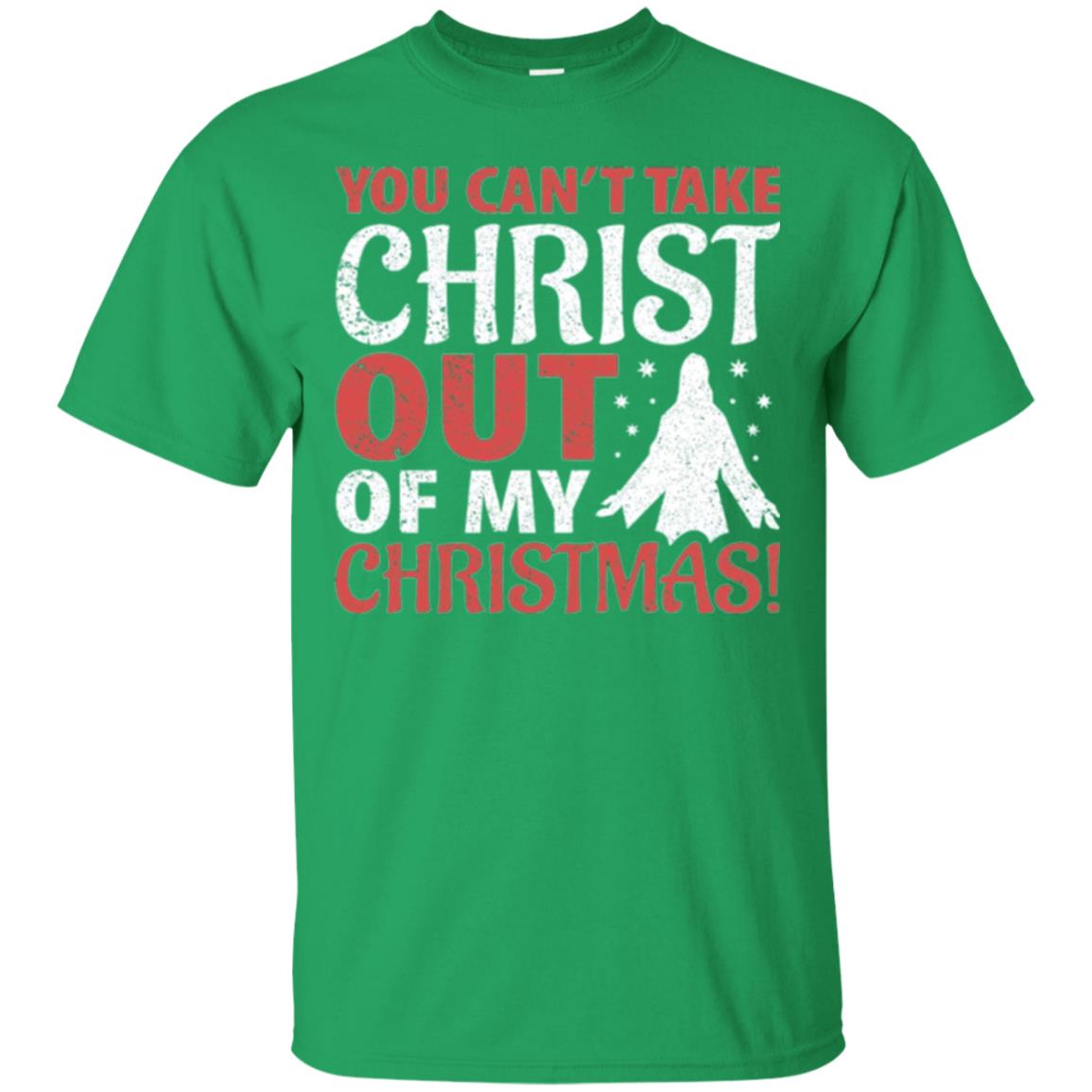 Christian T-shirt You Can_t Take Christ Out Of My Christmas Irish Green