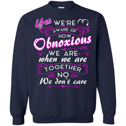 Yes We_re Aware Of How Obnoxious Funny Friendship T-shirt Navy