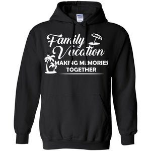 Family Vacation Making Memories TogetherG185 Gildan Pullover Hoodie 8 oz.