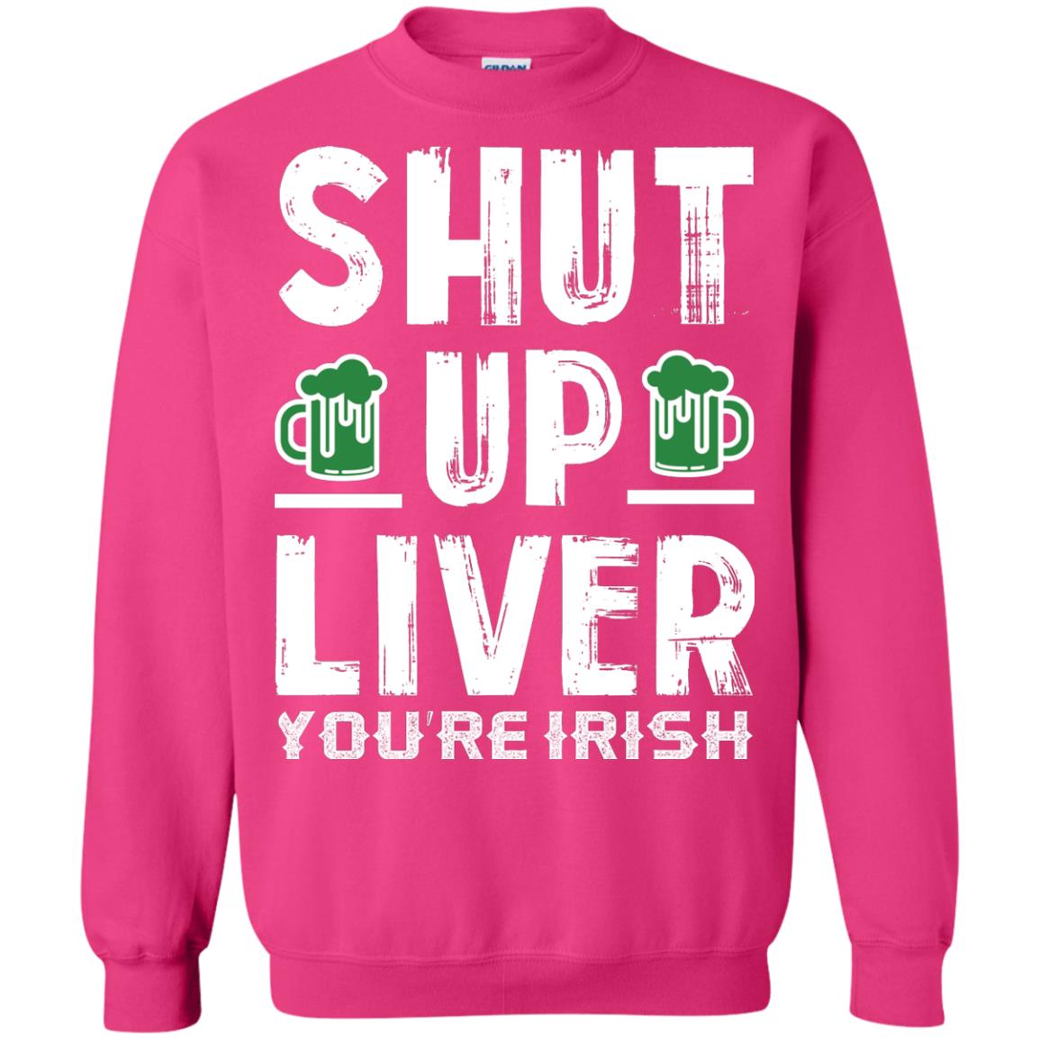 Shut Up Liver You’re Irish Saint Patrick_s Day T-shirt Heliconia