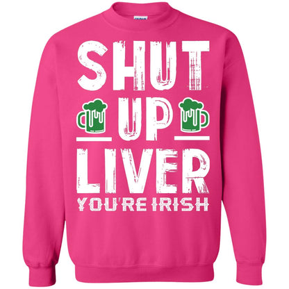 Shut Up Liver You’re Irish Saint Patrick_s Day T-shirt Heliconia