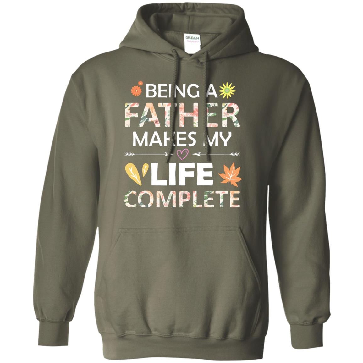 Being A Father Make My Life Complete Parent_s Day Shirt For Daddy Military Green