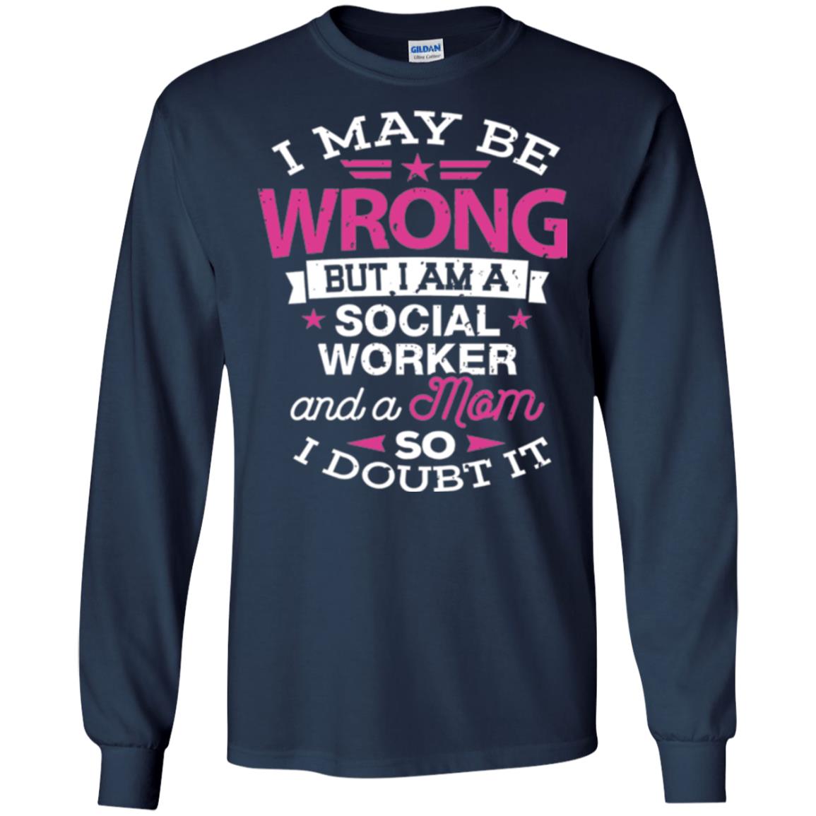 Mom T-shirt I May Be Wrong But I Am A Social Worker Navy
