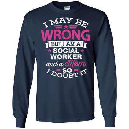 Mom T-shirt I May Be Wrong But I Am A Social Worker Navy