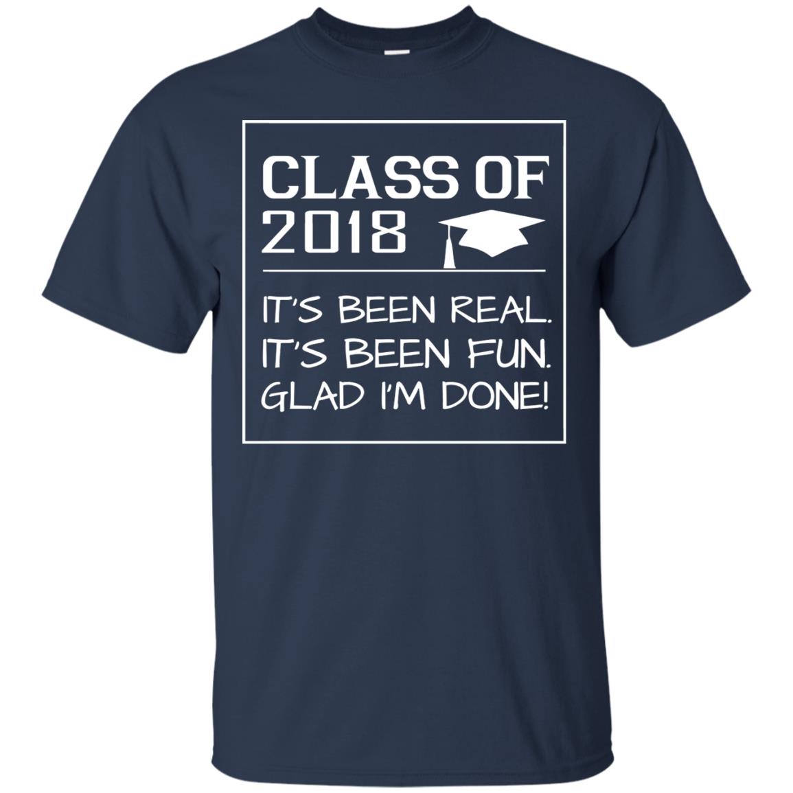 Class Of 2018 It_s Been Real It_s Been Fun Glad I_m Done Student T-shirt Navy